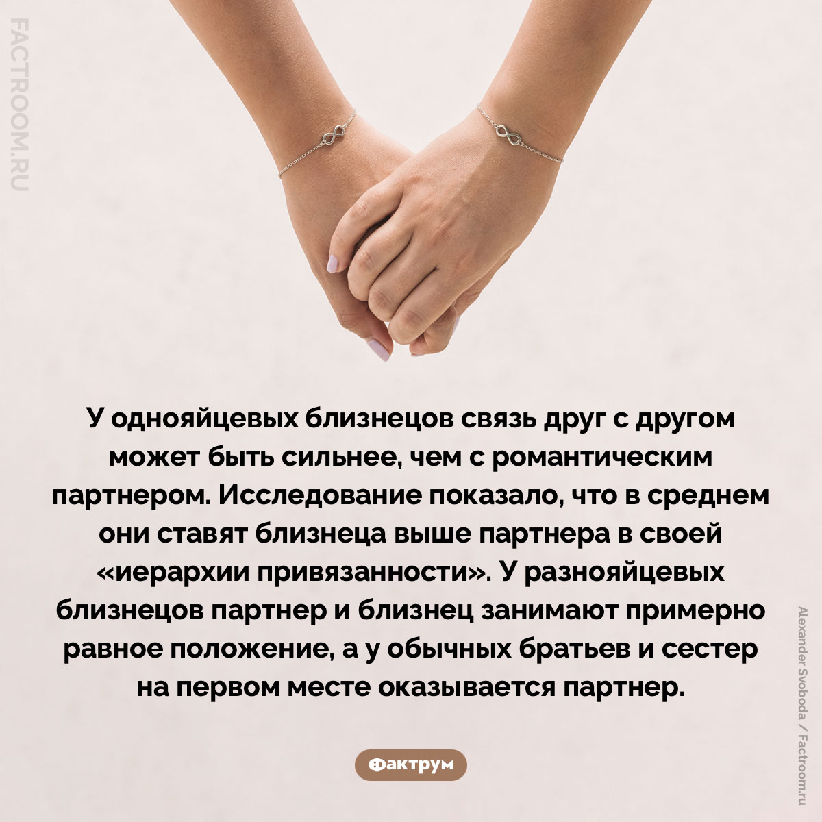 Однояйцевые близнецы могут быть привязаны друг к другу сильнее, чем к партнерам. У однояйцевых близнецов связь друг с другом может быть сильнее, чем с романтическим партнером. Исследование показало, что в среднем они ставят близнеца выше партнера в своей «иерархии привязанности». У разнояйцевых близнецов партнер и близнец занимают примерно равное положение, а у обычных братьев и сестер на первом месте оказывается партнер.