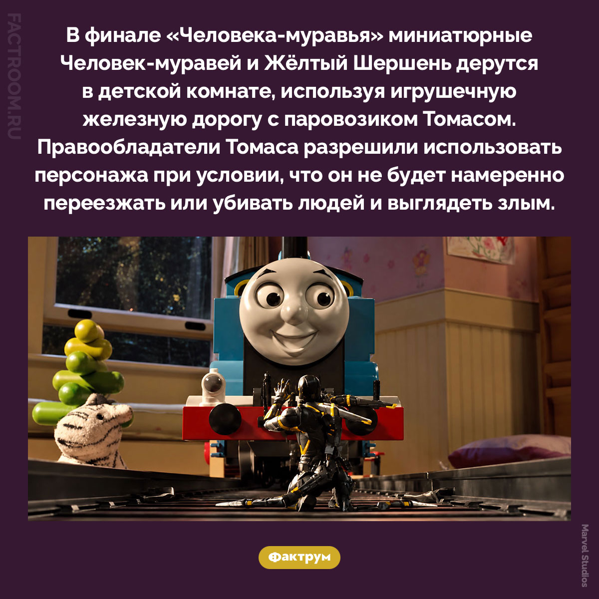 Человек-муравей и паровозик Томас. В финале «Человека-муравья» миниатюрные Человек-муравей и Жёлтый Шершень дерутся в детской комнате, используя игрушечную железную дорогу с паровозиком Томасом. Правообладатели Томаса разрешили использовать персонажа при условии, что он не будет намеренно переезжать или убивать людей и выглядеть злым.