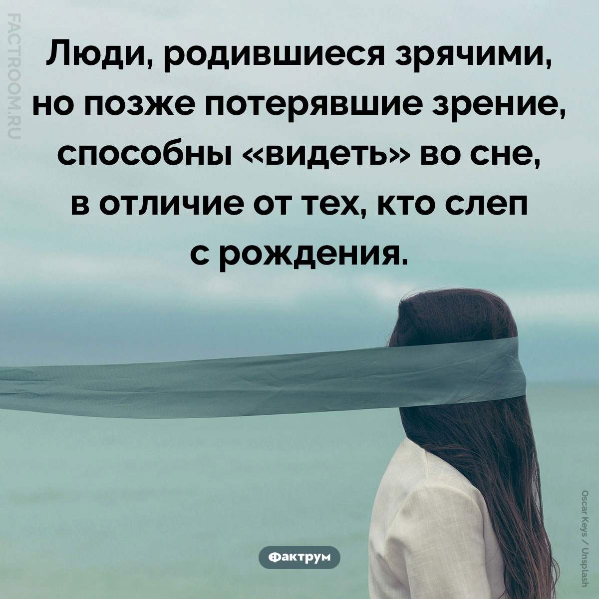 Слепые с&nbsp;рождения люди не&nbsp;могут «видеть» во&nbsp;сне. Люди, родившиеся зрячими, но позже потерявшие зрение, способны «видеть» во сне, в отличие от тех, кто слеп с рождения.